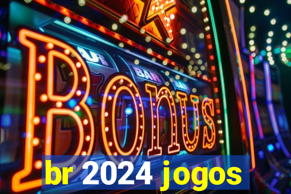 br 2024 jogos